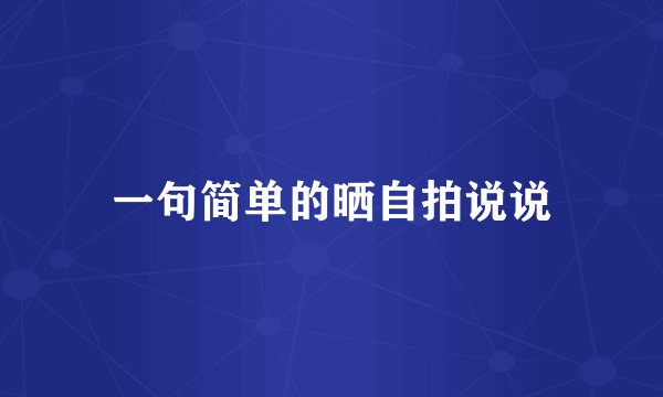 一句简单的晒自拍说说