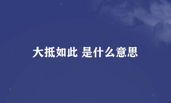 大抵如此 是什么意思
