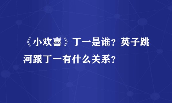 《小欢喜》丁一是谁？英子跳河跟丁一有什么关系？