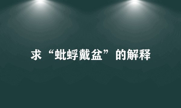 求“蚍蜉戴盆”的解释