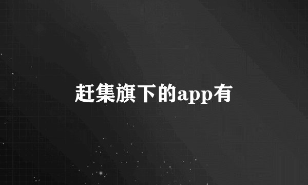赶集旗下的app有