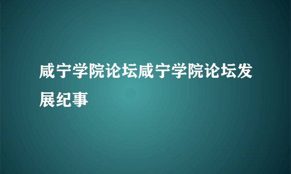 咸宁学院论坛咸宁学院论坛发展纪事