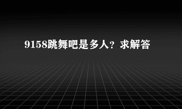 9158跳舞吧是多人？求解答