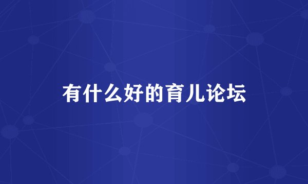 有什么好的育儿论坛