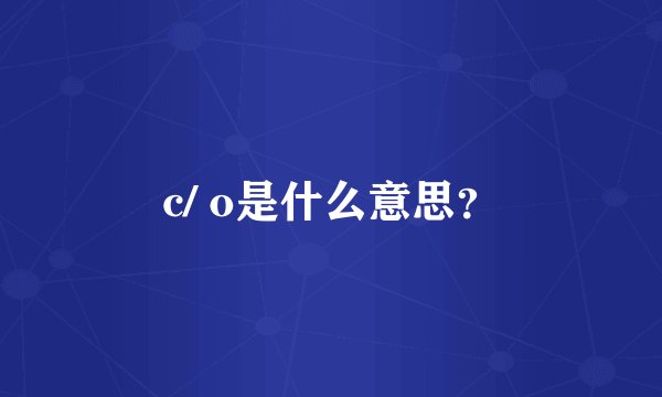 c/ o是什么意思?