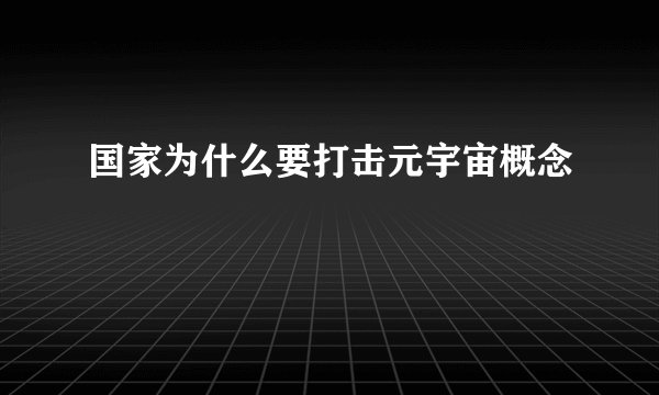 国家为什么要打击元宇宙概念