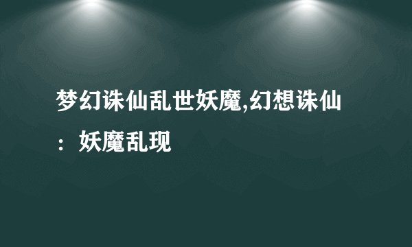 梦幻诛仙乱世妖魔,幻想诛仙：妖魔乱现