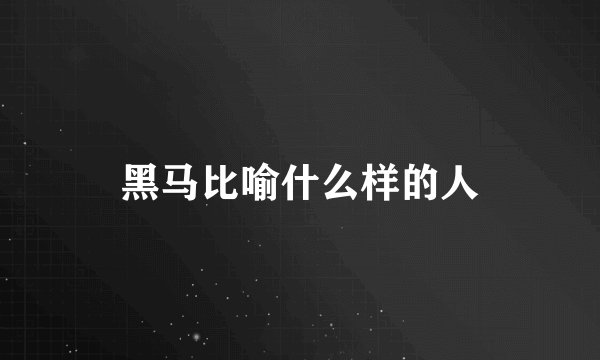 黑马比喻什么样的人