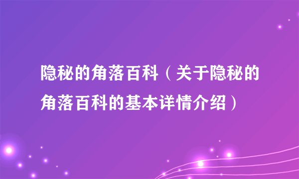 隐秘的角落百科（关于隐秘的角落百科的基本详情介绍）