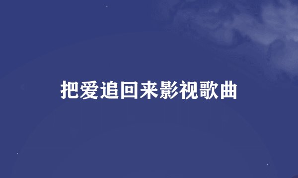 把爱追回来影视歌曲