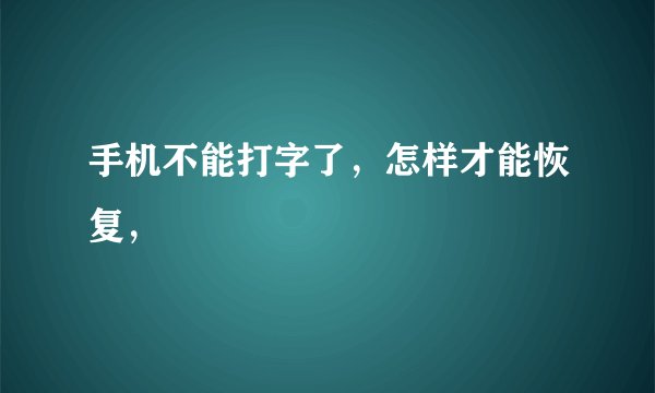 手机不能打字了，怎样才能恢复，