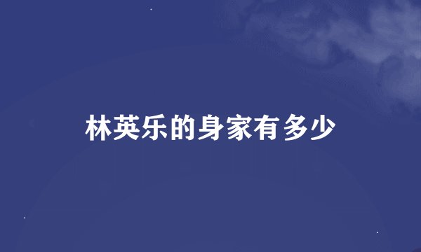 林英乐的身家有多少
