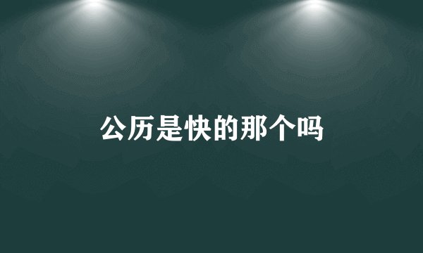 公历是快的那个吗