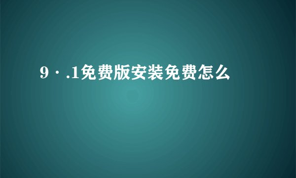 9·.1免费版安装免费怎么