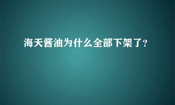 海天酱油为什么全部下架了？
