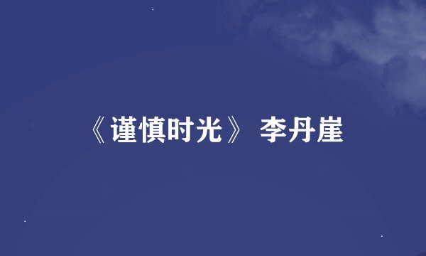 《谨慎时光》 李丹崖