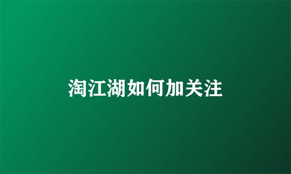 淘江湖如何加关注