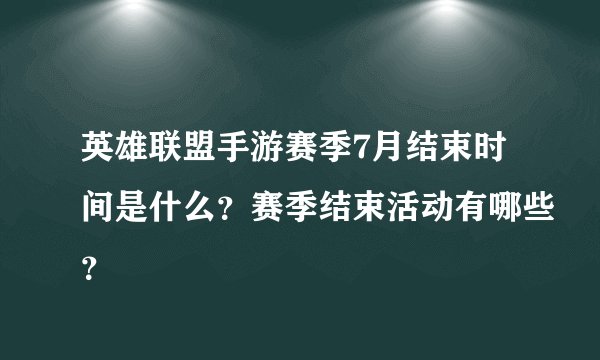 英雄联盟手游赛季7月结束时间是什么？赛季结束活动有哪些？