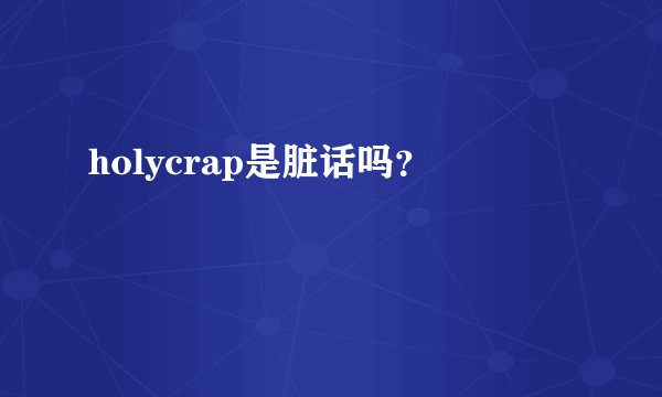 holycrap是脏话吗?
