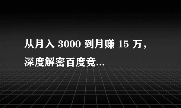 从月入 3000 到月赚 15 万，深度解密百度竞价暴利网赚（二）