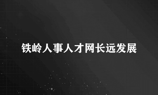铁岭人事人才网长远发展