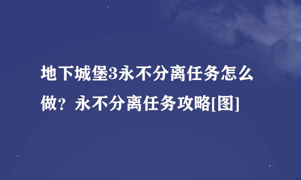 地下城堡3永不分离任务怎么做？永不分离任务攻略[图]