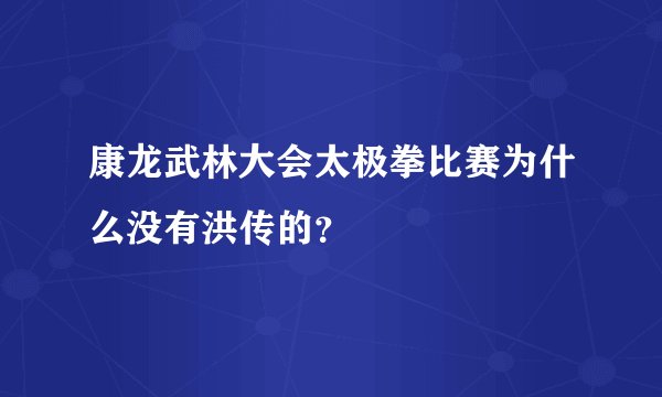 康龙武林大会太极拳比赛为什么没有洪传的？