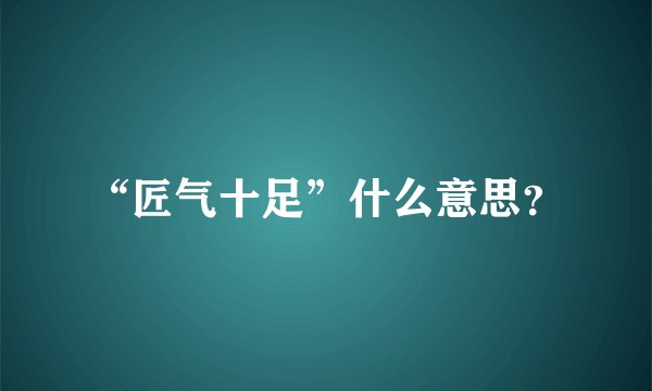“匠气十足”什么意思？