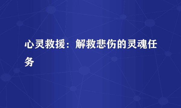 心灵救援：解救悲伤的灵魂任务