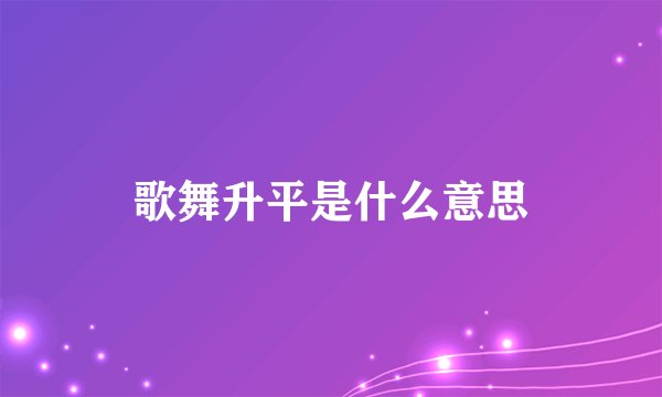 歌舞升平是什么意思