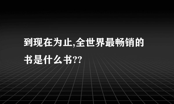 到现在为止,全世界最畅销的书是什么书??