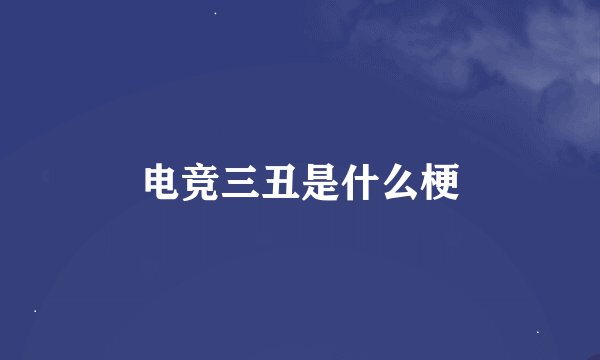 电竞三丑是什么梗
