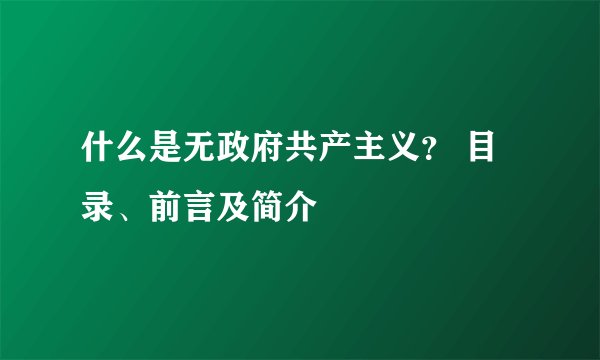 什么是无政府共产主义？ 目录、前言及简介