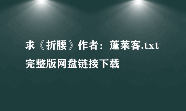 求《折腰》作者：蓬莱客.txt完整版网盘链接下载