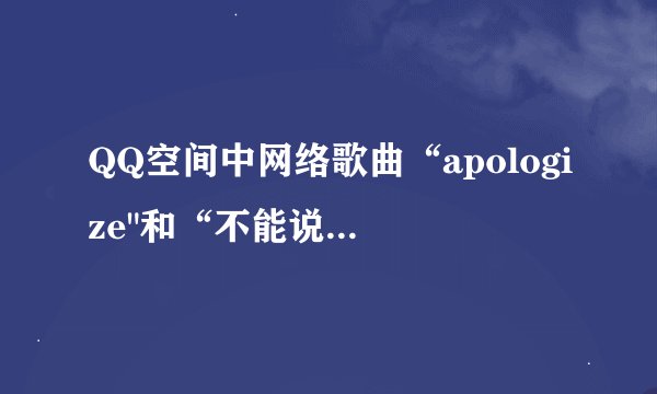QQ空间中网络歌曲“apologize