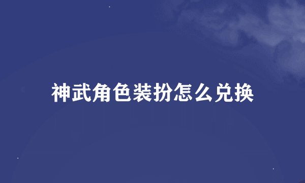 神武角色装扮怎么兑换