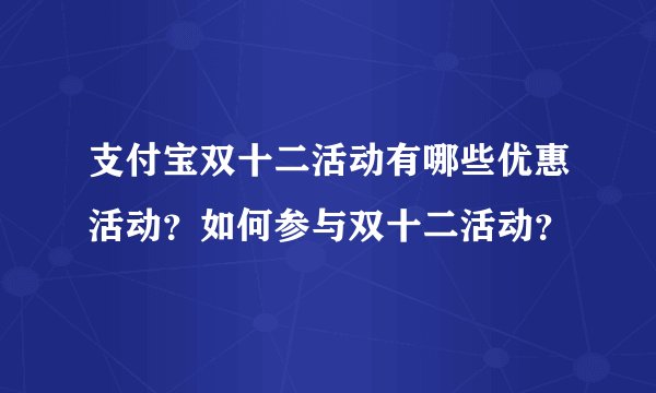 支付宝双十二活动有哪些优惠活动？如何参与双十二活动？