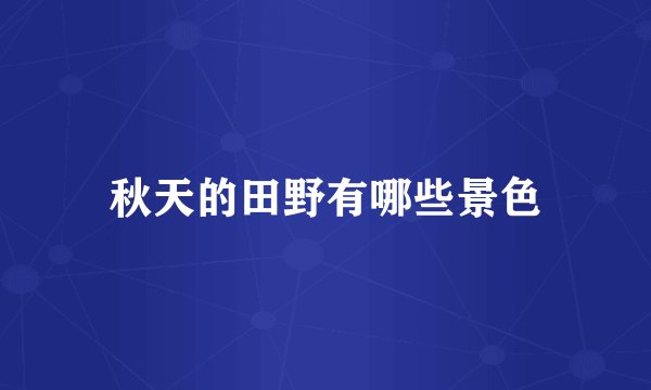 秋天的田野有哪些景色