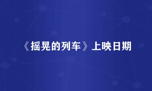 《摇晃的列车》上映日期