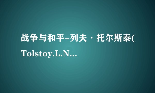 战争与和平-列夫·托尔斯泰(Tolstoy.L.N.),周煜山.epub最新章节/全集txt免费下载