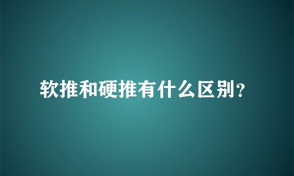 软推和硬推有什么区别?