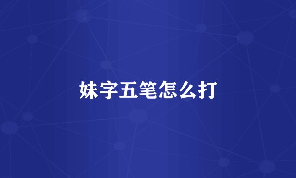 妹字五笔怎么打
