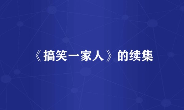 《搞笑一家人》的续集