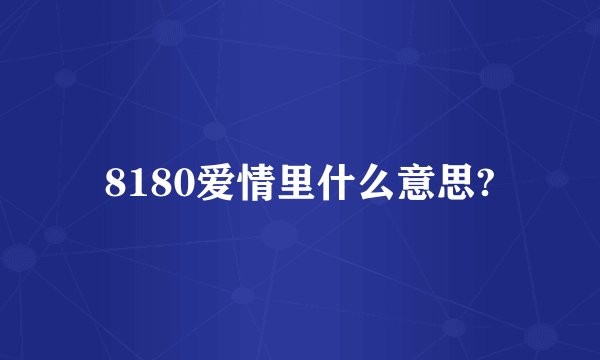 8180爱情里什么意思?
