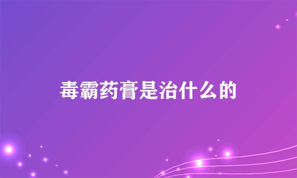 毒霸药膏是治什么的