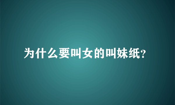 为什么要叫女的叫妹纸？