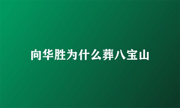 向华胜为什么葬八宝山