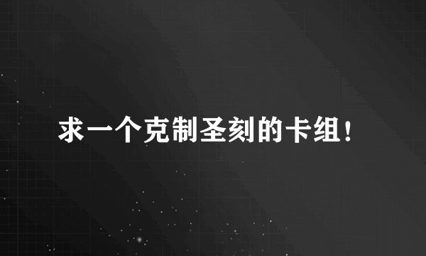 求一个克制圣刻的卡组！