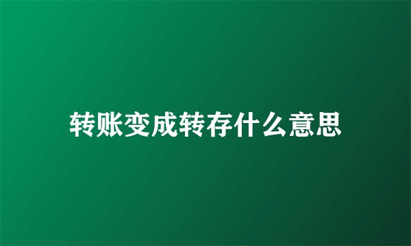 转账变成转存什么意思