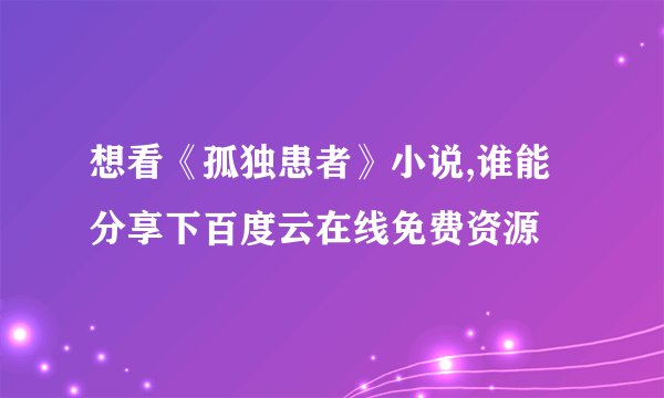 想看《孤独患者》小说,谁能分享下百度云在线免费资源